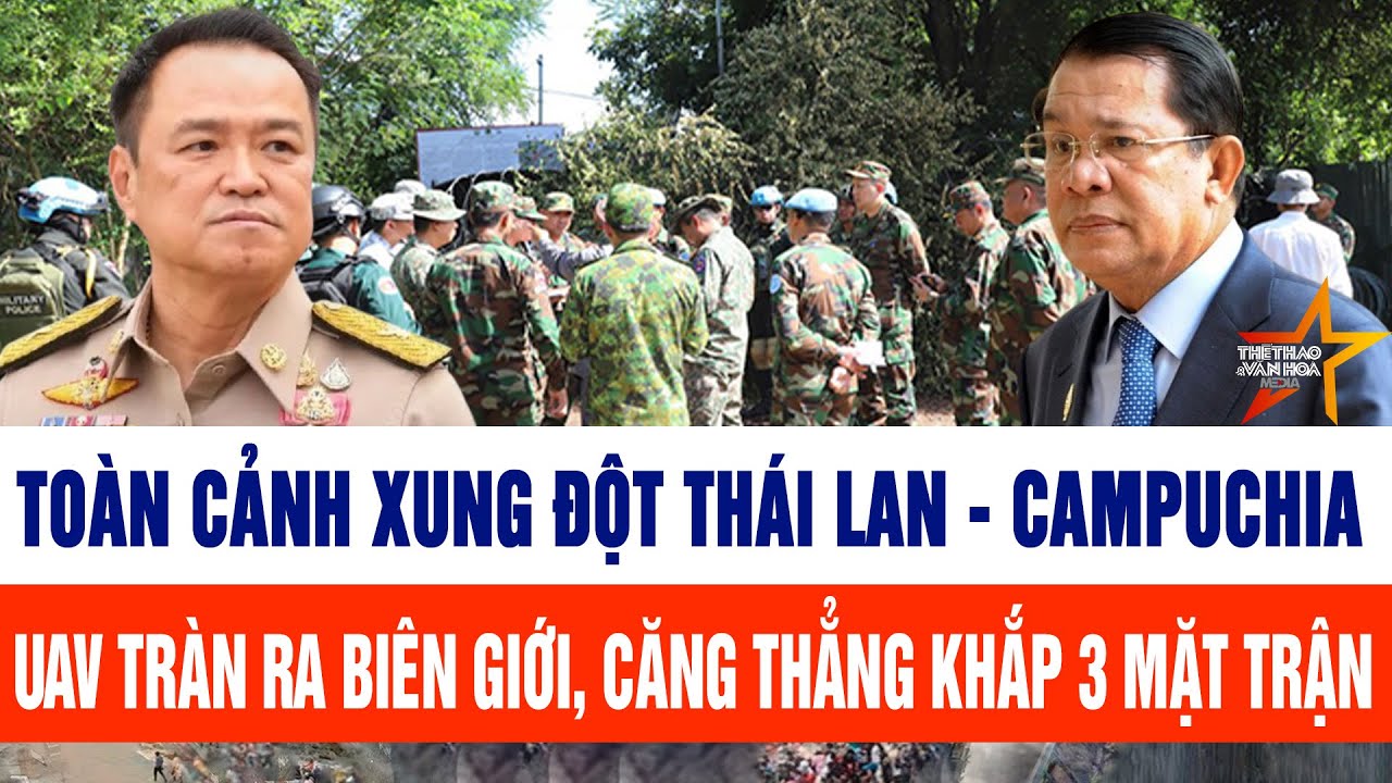 Toàn cảnh xung đột Thái Lan - Campuchia: UAV tràn ra biên giới, căng thẳng khắp 3 mặt trận