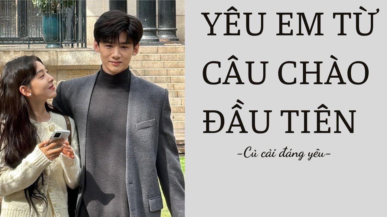 [Review Truyện] YÊU EM TỪ CÂU CHÀO ĐẦU TIÊN || CỦ CẢI ĐÁNG YÊU