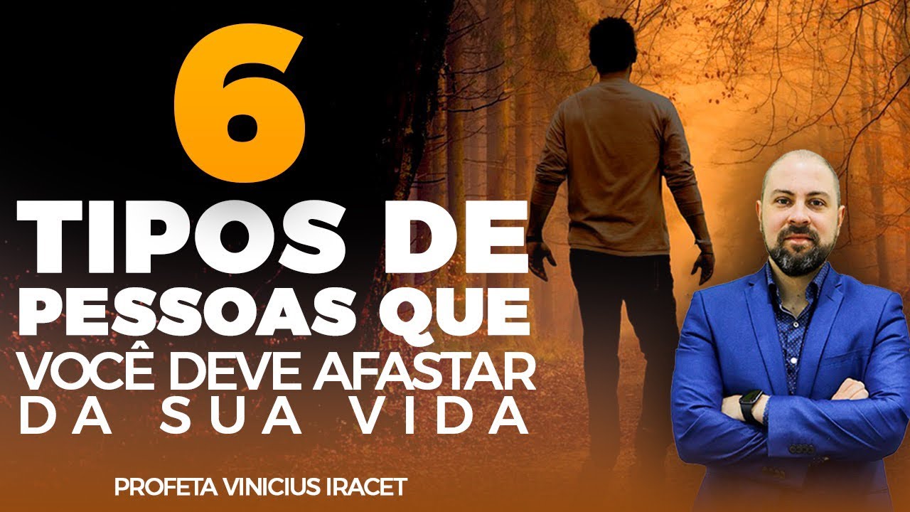 6 TIPOS DE PESSOAS QUE VOCÊ DEVE AFASTAR DA SUA VIDA - Profeta Vinicius Iracet