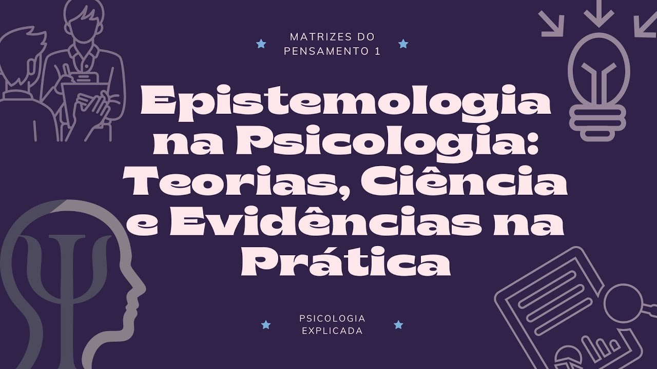 Epistemologia na Psicologia: Teorias, Ciências e Evidências na Pratica.