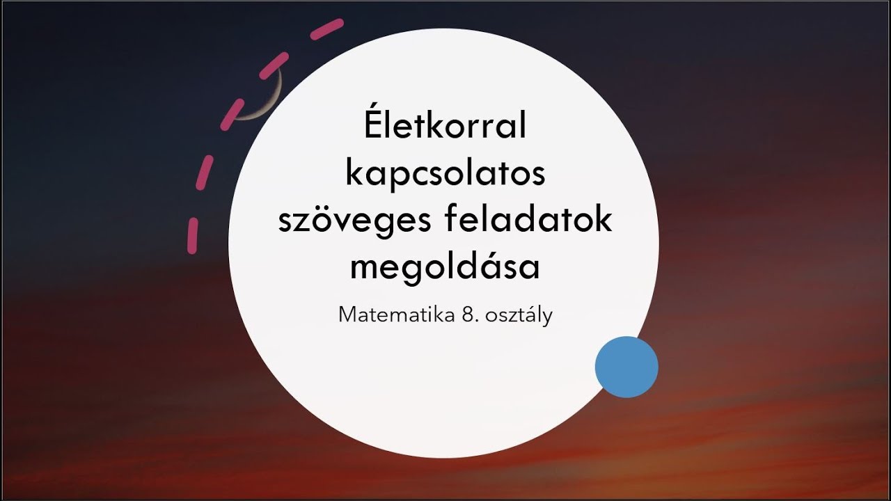 Életkorral kapcsolatos szöveges feladatok megoldása - 8. Osztály