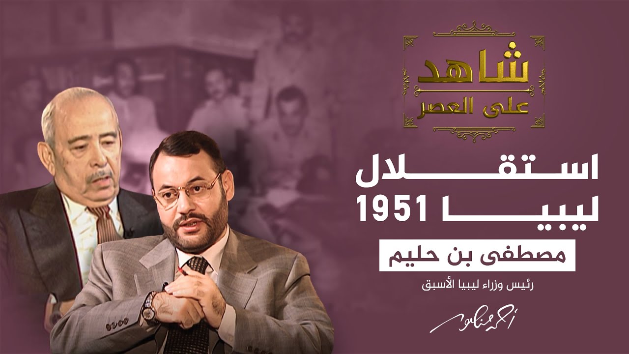 شاهد على العصر | كيف كان وضع ليبيا بعد الاستقلال؟ مصطفى بن حليم يُجيب