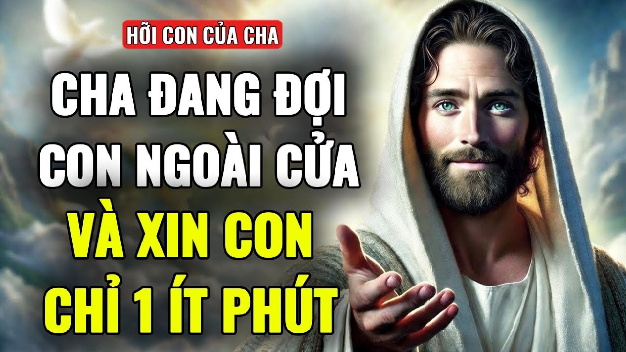 🔴CHA ĐANG Ở NGAY NGOÀI CỬA NHÀ CON, HÃY ĐỂ TA BƯỚC VÀO | THÔNG ĐIỆP TỪ CHÚA