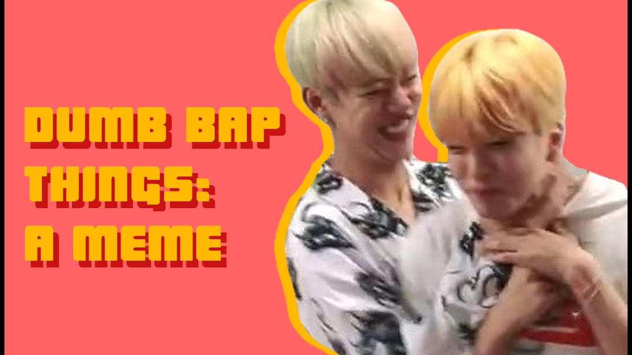 dumb bap things: meme ver