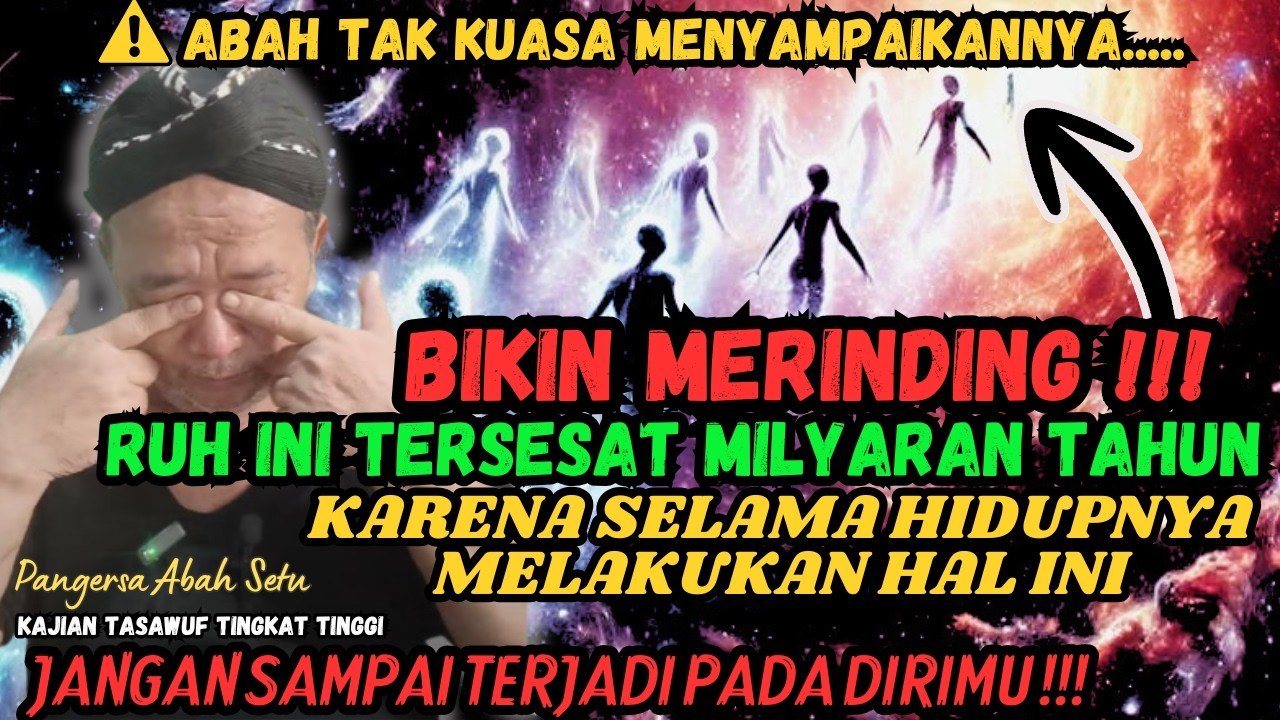 BIKIN MERINDING‼️ABAH BEBERKAN PERJALANAN RUH MILIARAN TAHUN TERSESAT SEBAB TAK KENAL TUHAN#abahsetu