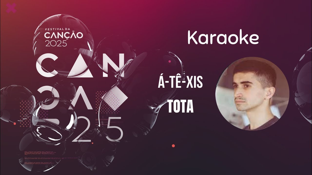 Á-tê-xis/TOTA/Karaoke - Festival da canção ‘25