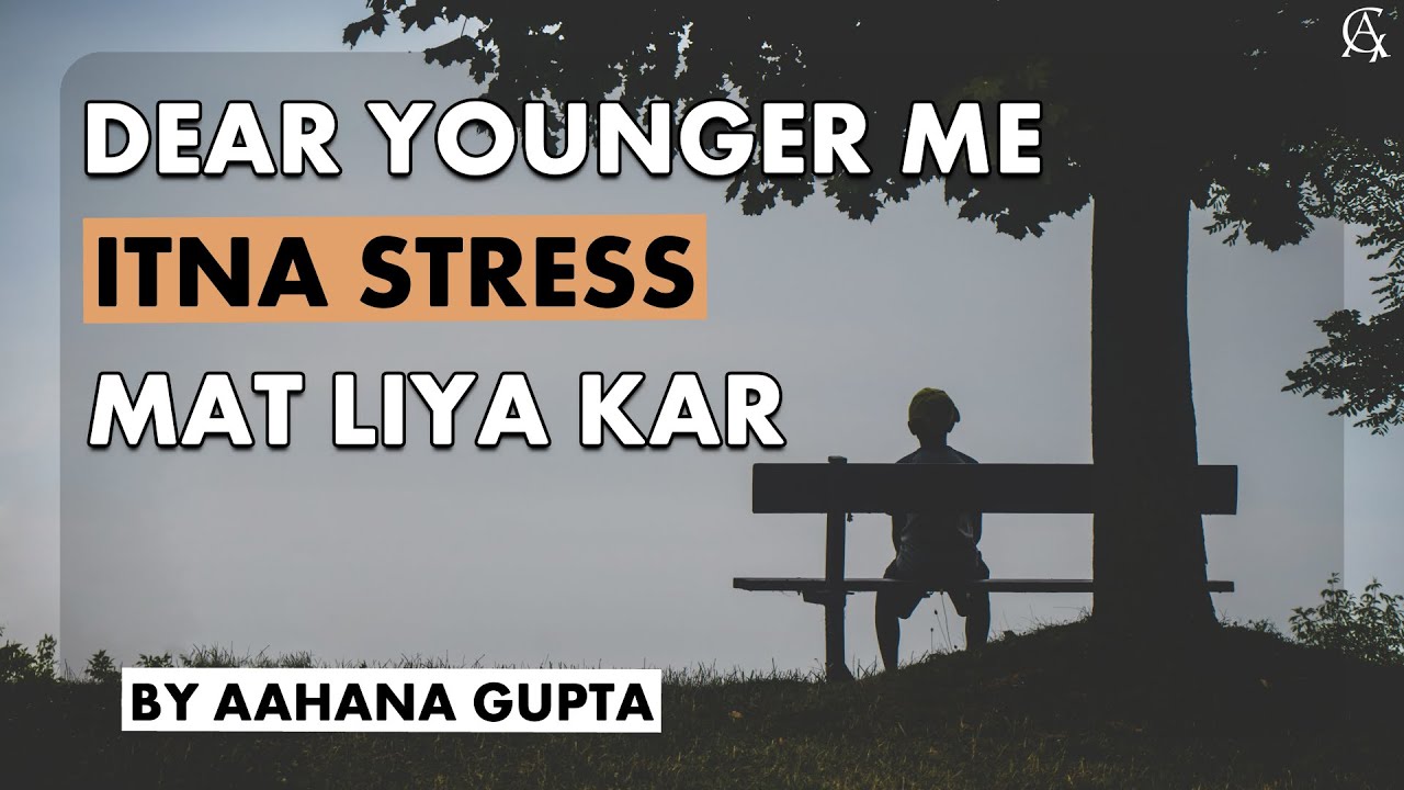 Dear Younger Me, Itna Stress Mat Liya Kar | A Poetry by Aahana Gupta | Core Of My Heart