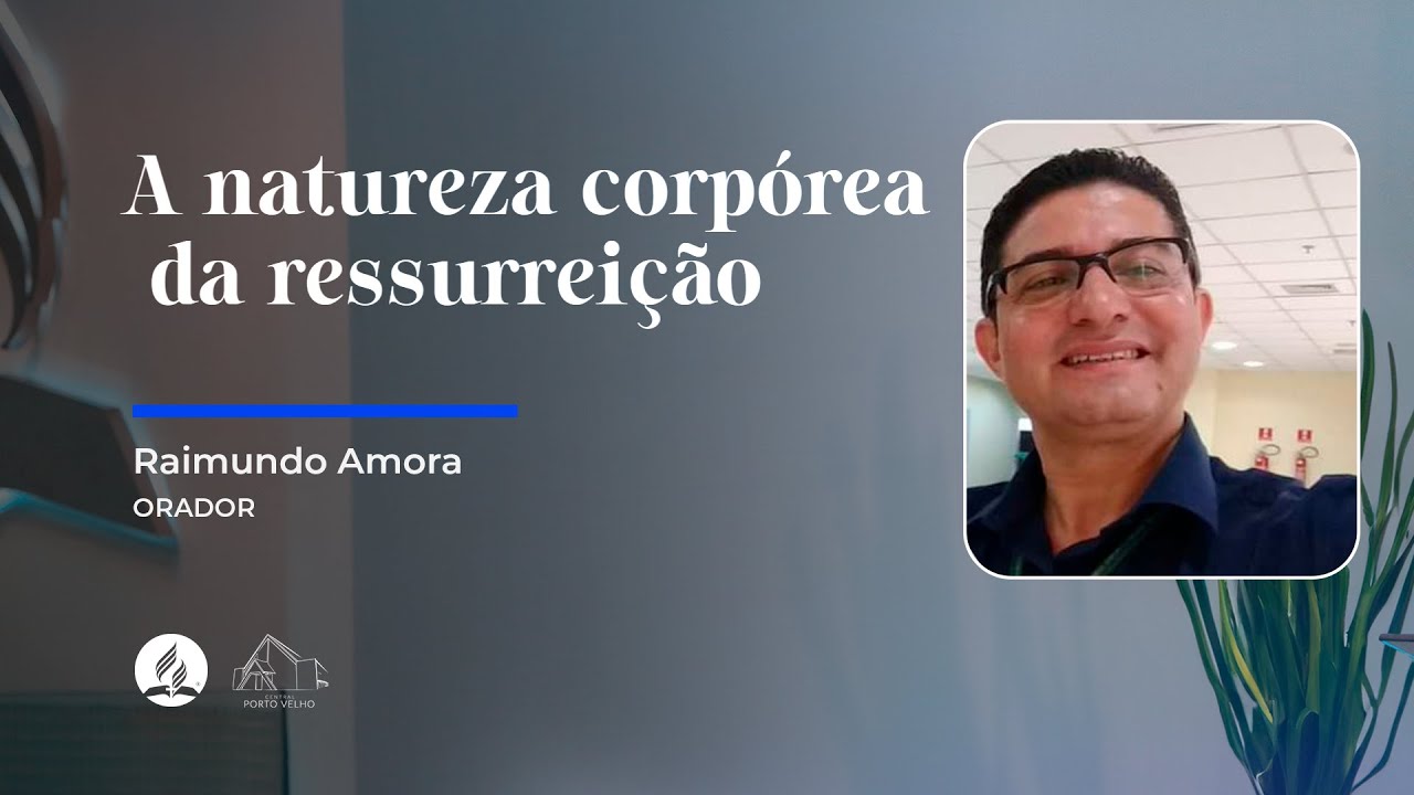DOMINGO – 21.12.2025 – Domingo Evangelístico: A natureza corpórea da ressurreição - Raimundo Amora