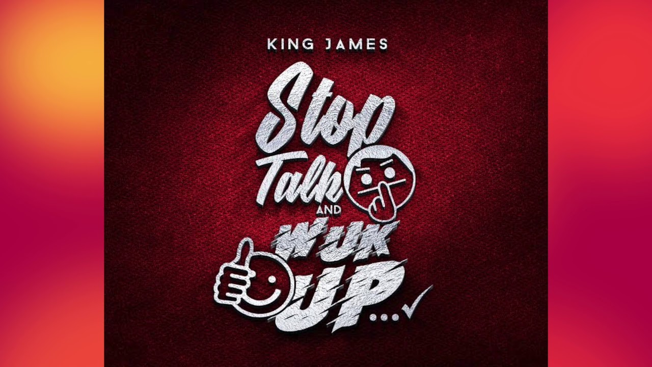King James - Stop Talk And Wuk Up