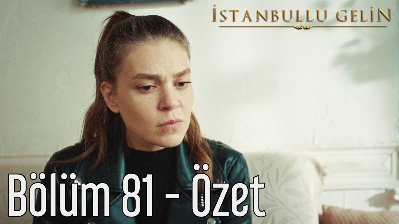 İstanbullu Gelin 81. Bölüm - Özet
