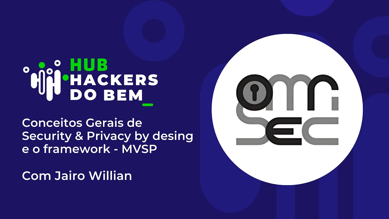 Hub Hackers do Bem: Conceitos Gerais de Security & Privacy by desing e o framework - MVSP