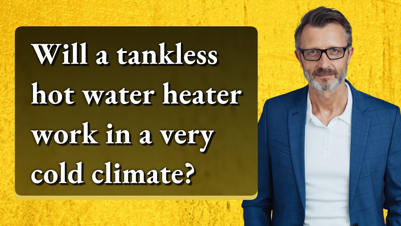 Will a tankless hot water heater work in a very cold climate?
