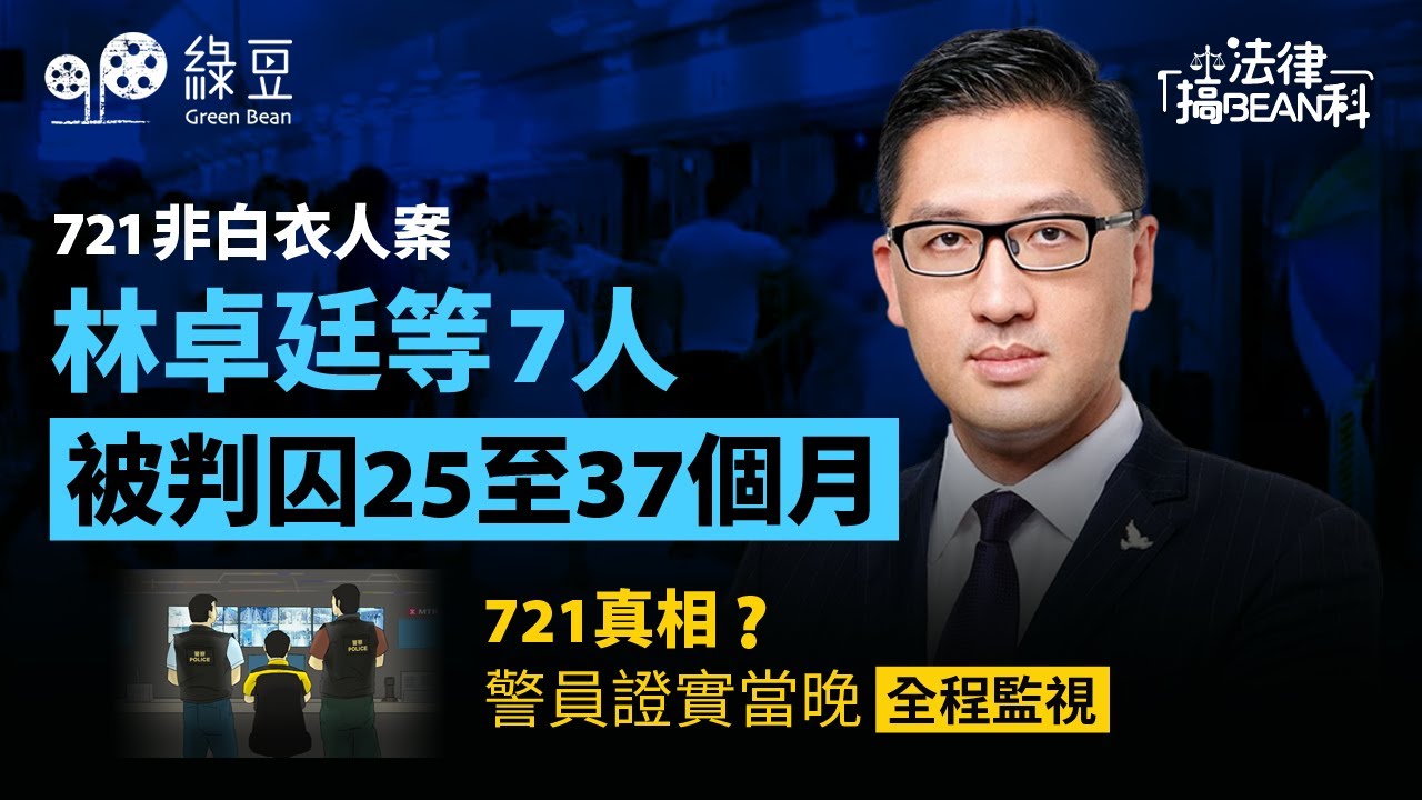 法律篇（十一）｜721案｜林卓廷等7人，被判囚25至37個月｜判詞揭示，721當晚有警員在元朗站控制室全程監視 （中文字幕）