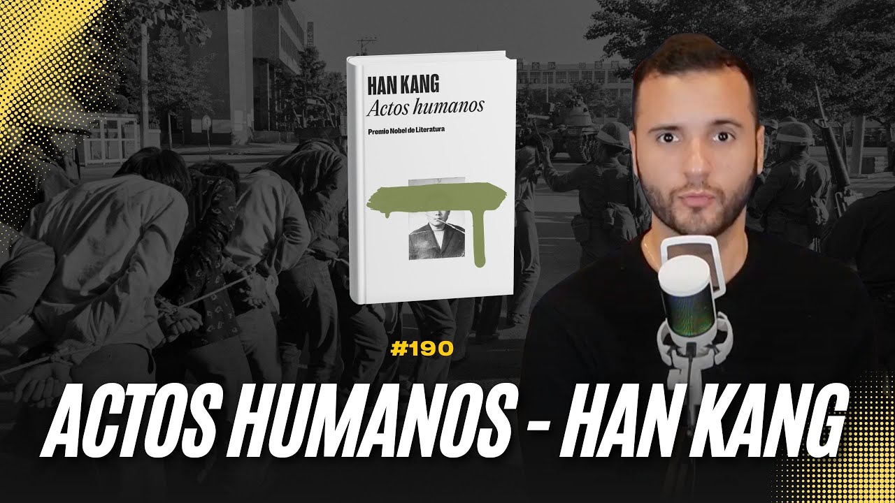 190 - Actos Humanos - Han Kang: La masacre que no quiso ser olvidada: