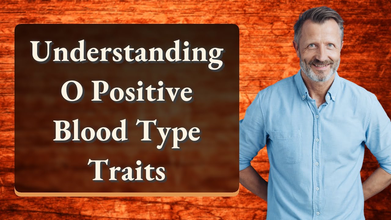 Understanding O Positive Blood Type Traits