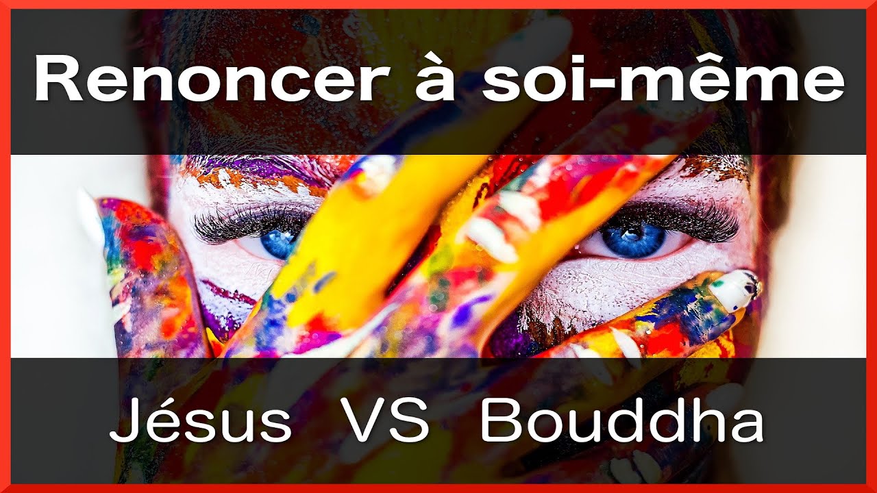 Renoncer à soi même ! Jésus VS Bouddha