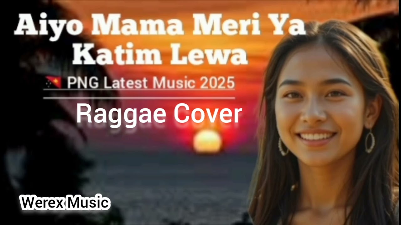 Meri Ya Katim Lewa | PNG Latest Music 2025 | Raggae Cover | Werex Music 💯🇵🇬🔥🎶