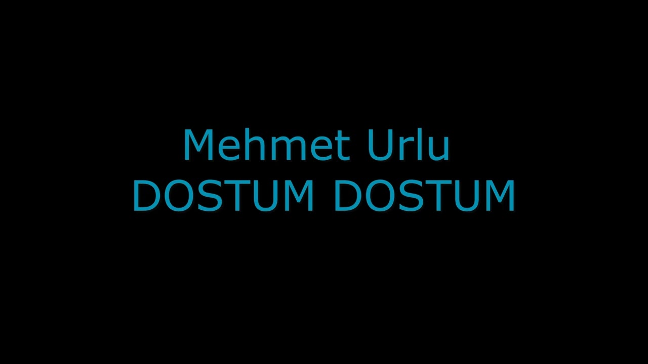 Mehmet urlu - DOSTUM DOSTUM
