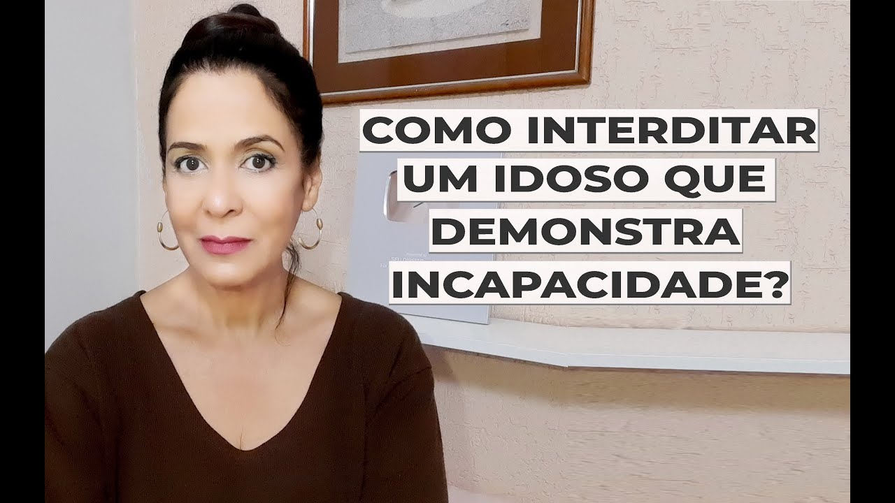 COMO INTERDITAR UM IDOSO QUE DEMONSTRA INCAPACIDADE?