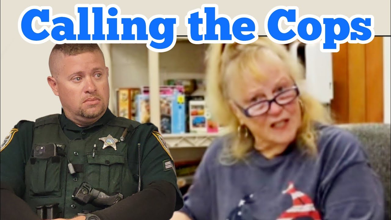 SHE KEEPS CALLING THE COPS