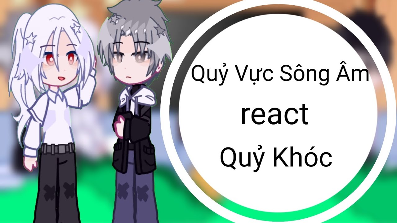 • Part 2/? •[ Quỷ Vực Sông Âm react Quỷ Khóc] By:💫Yuki💦