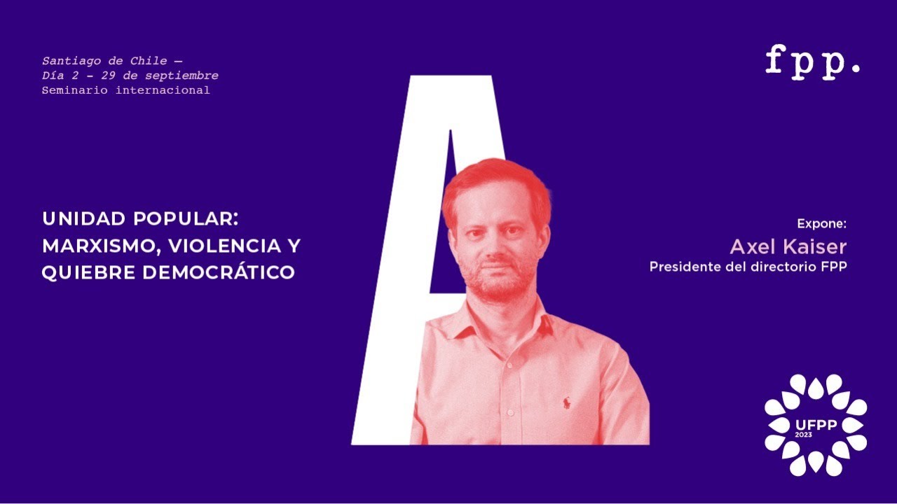 UFPP 2023 | Axel Kaiser. Unidad Popular: marxismo, violencia y quiebre democr&aacute;tico.