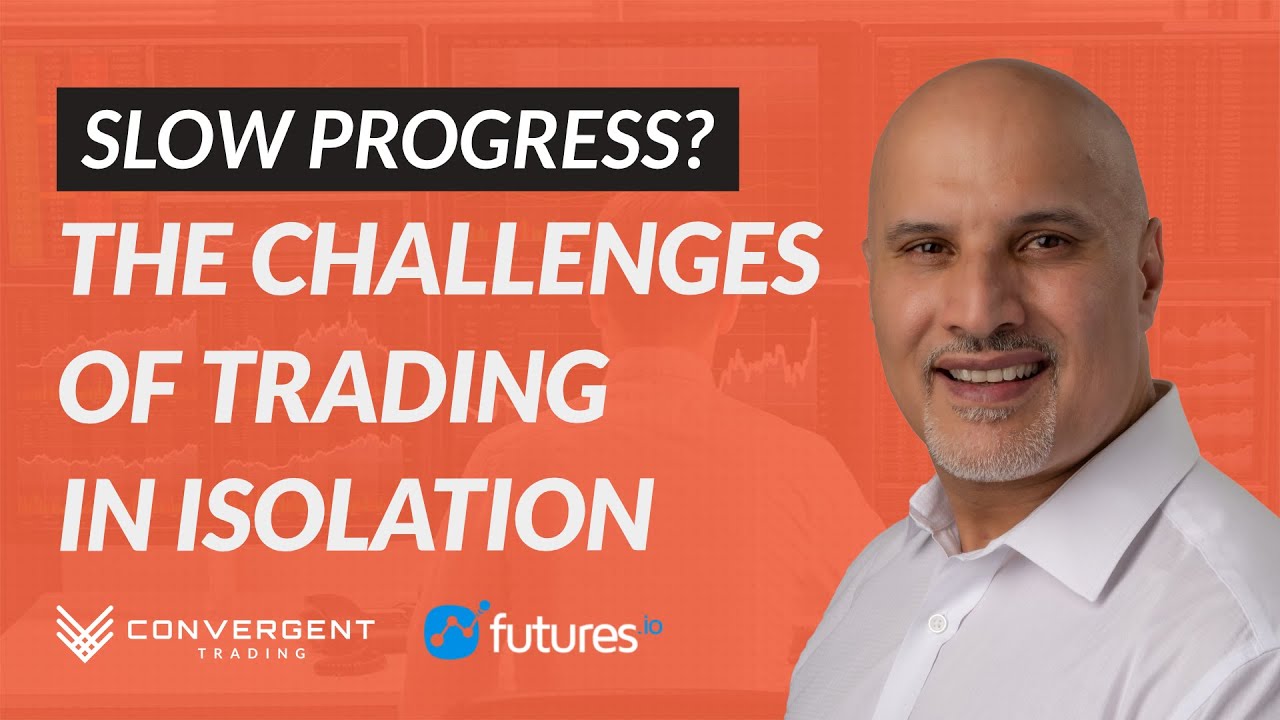 The Biggest Challenges of Trading in Isolation | Webinar with Futures.io & Convergent Trading