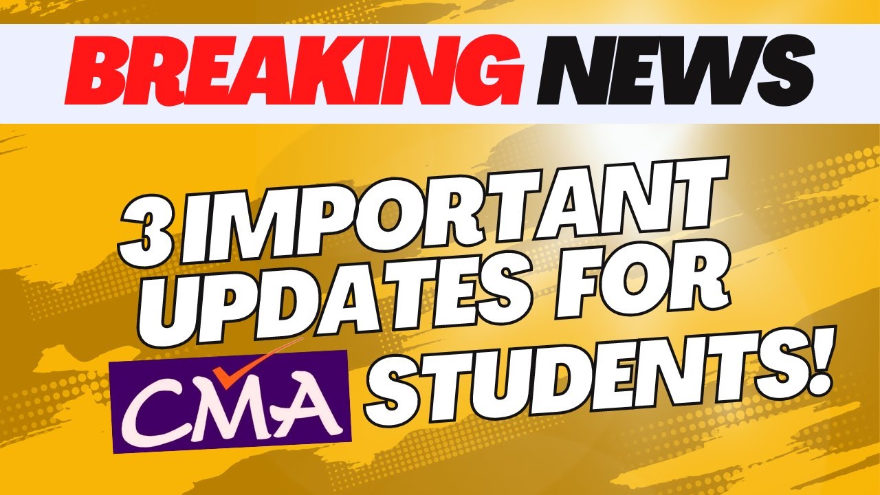 3 IMPORTANT UPDATES FOR CMA STUDENTS!