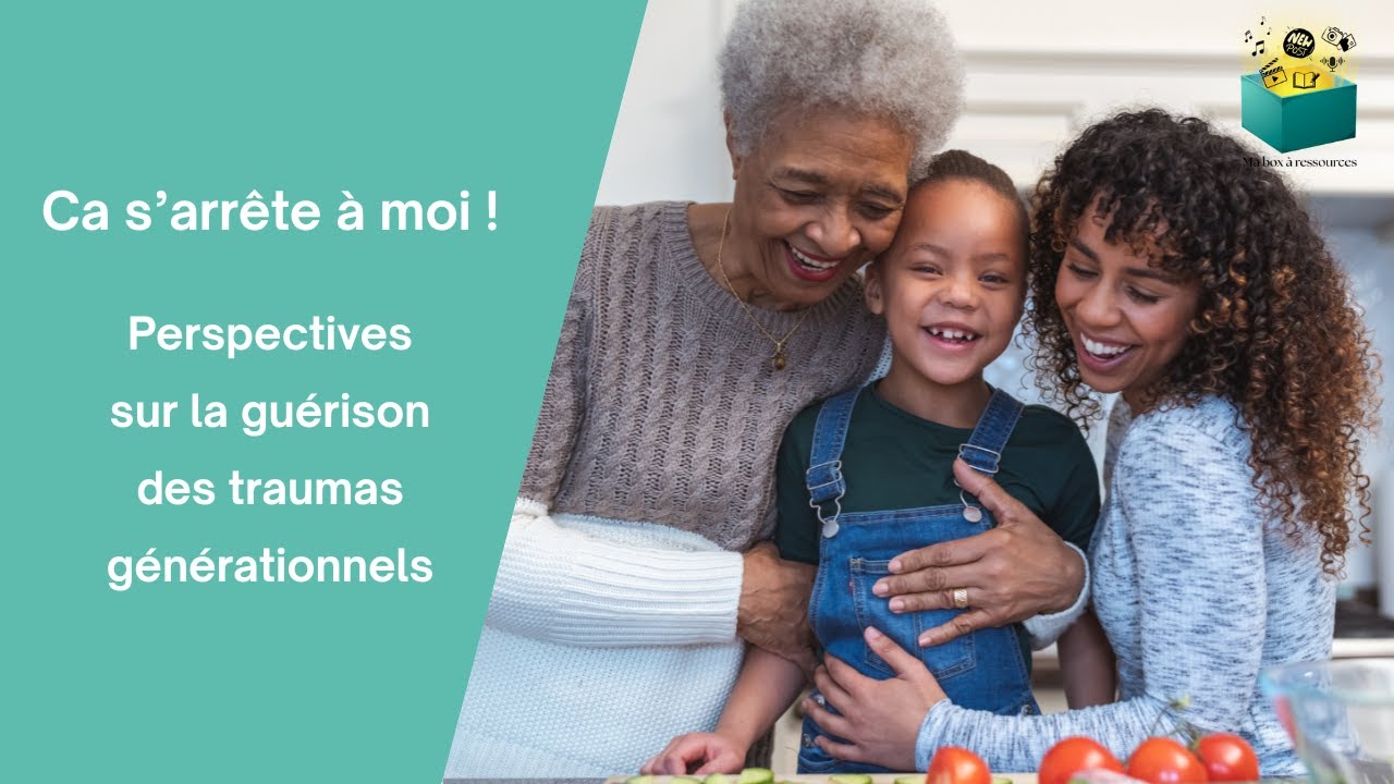 Et si ça s'arrêtait aussi à vous ?! Perspectives sur la guérison des traumatismes générationnels