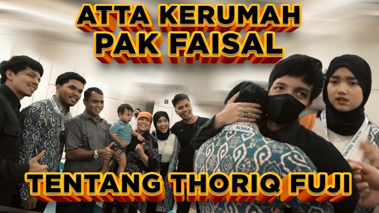 ATTA KE RUMAH PAK FAISAL THORIQ FUJI Serius berangkat..