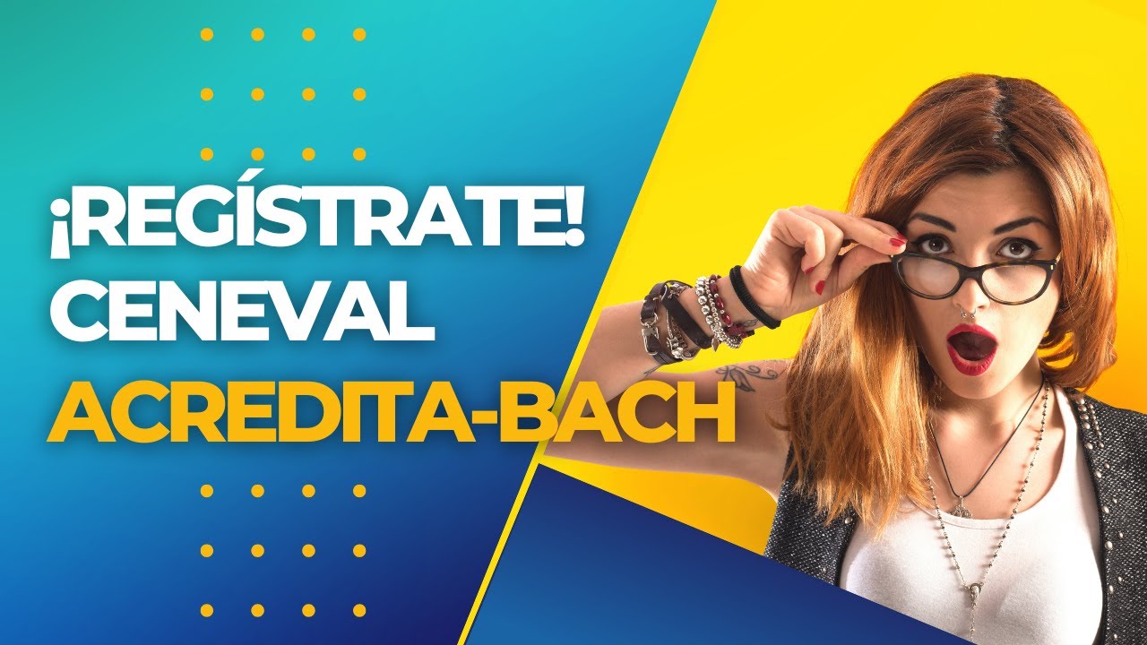 Cómo registrarte al examen de Bachillerato CENEVAL | ACREDITA-BACH 2023