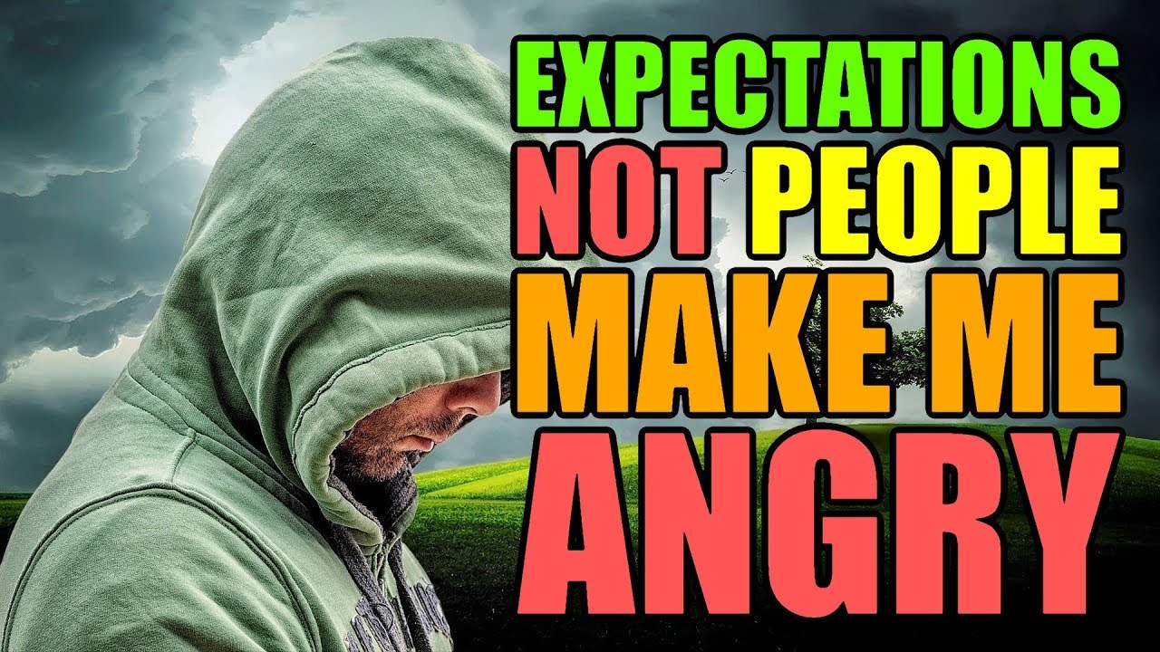 My Own Expectations Make Me Angry, Not People&rsquo;s Behaviour