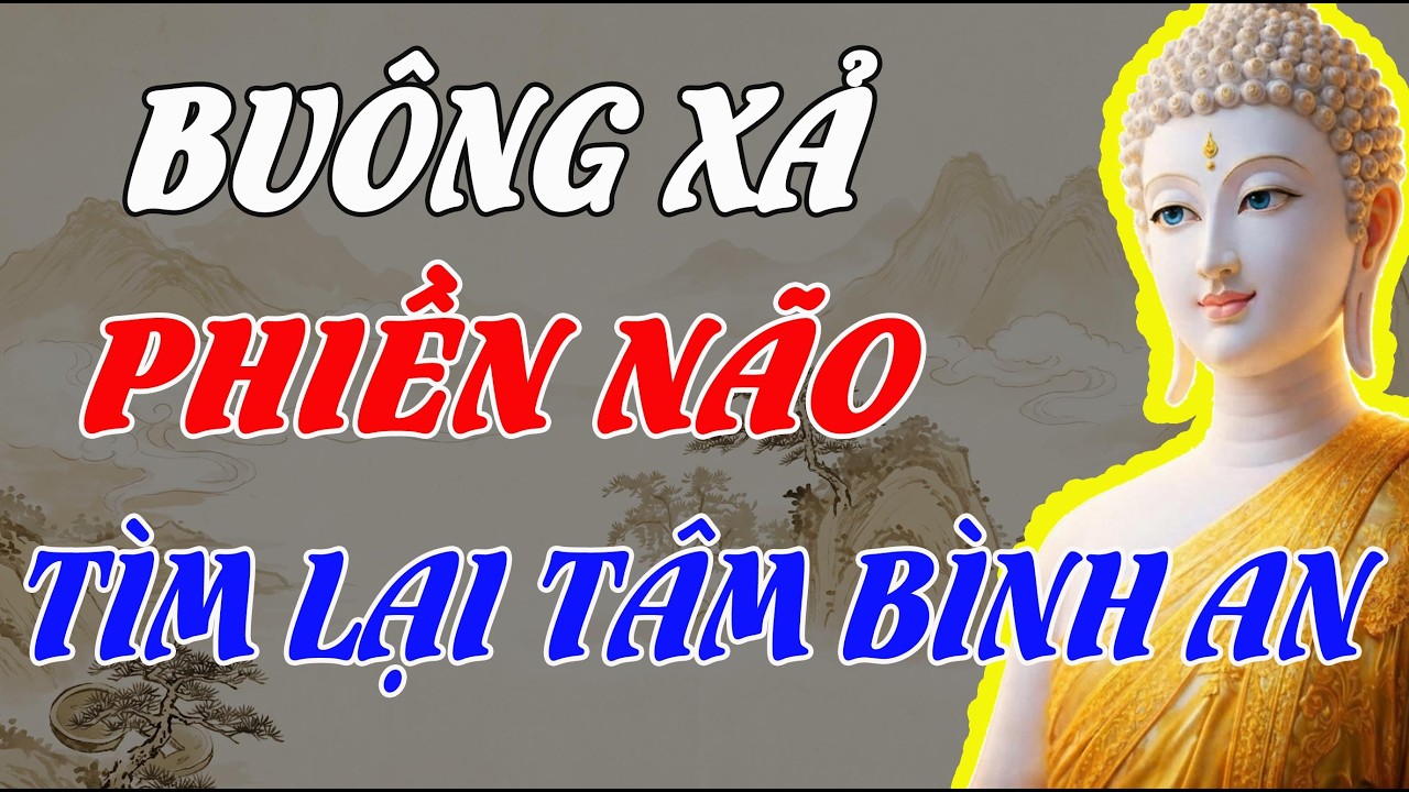 BUÔNG HẾT PHIỀN NÃO TRONG LÒNG – PHẬT DẠY CÁCH SỐNG AN NHIÊN TRƯỚC KHỔ ĐAU