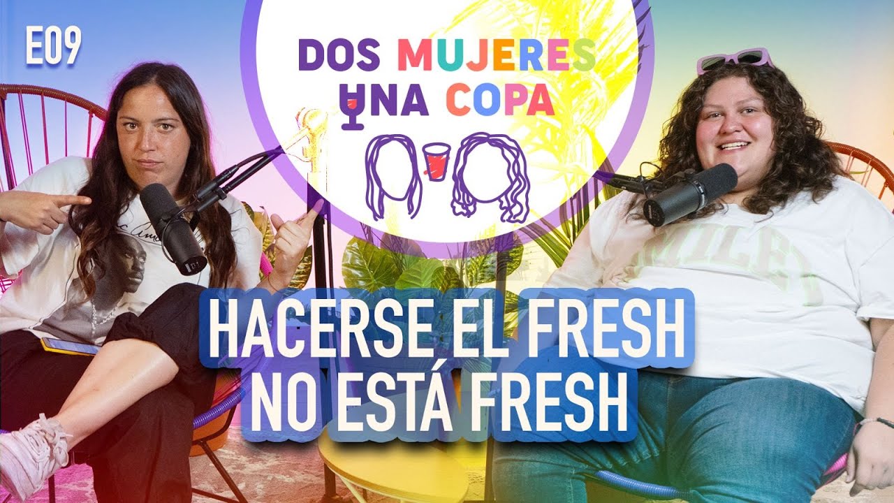 Dos Mujeres Una Copa - Hacerse el FRESH NO ESTÁ FRESH (EP09)