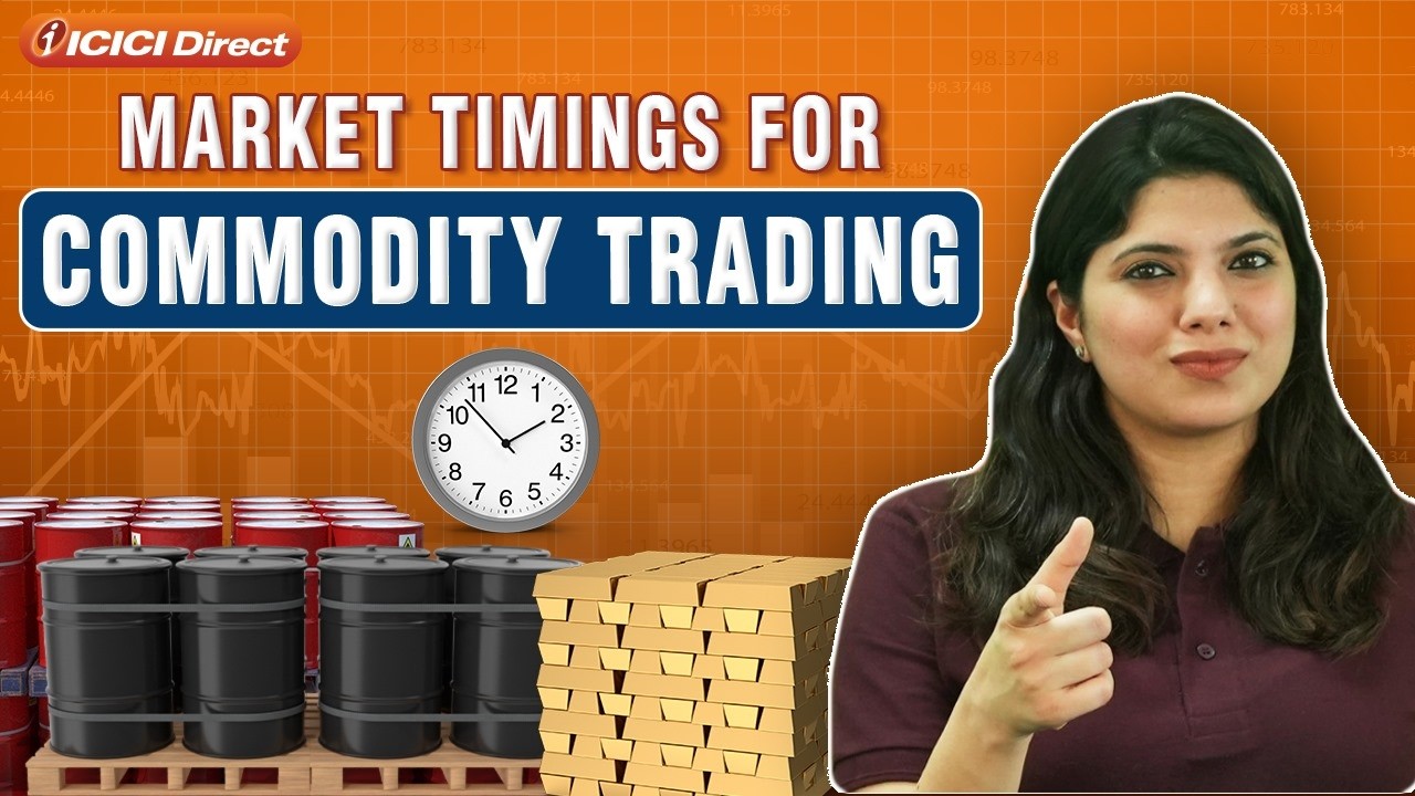What Are The Market Timings For Commodity Derivatives Trading | ICICI Direct