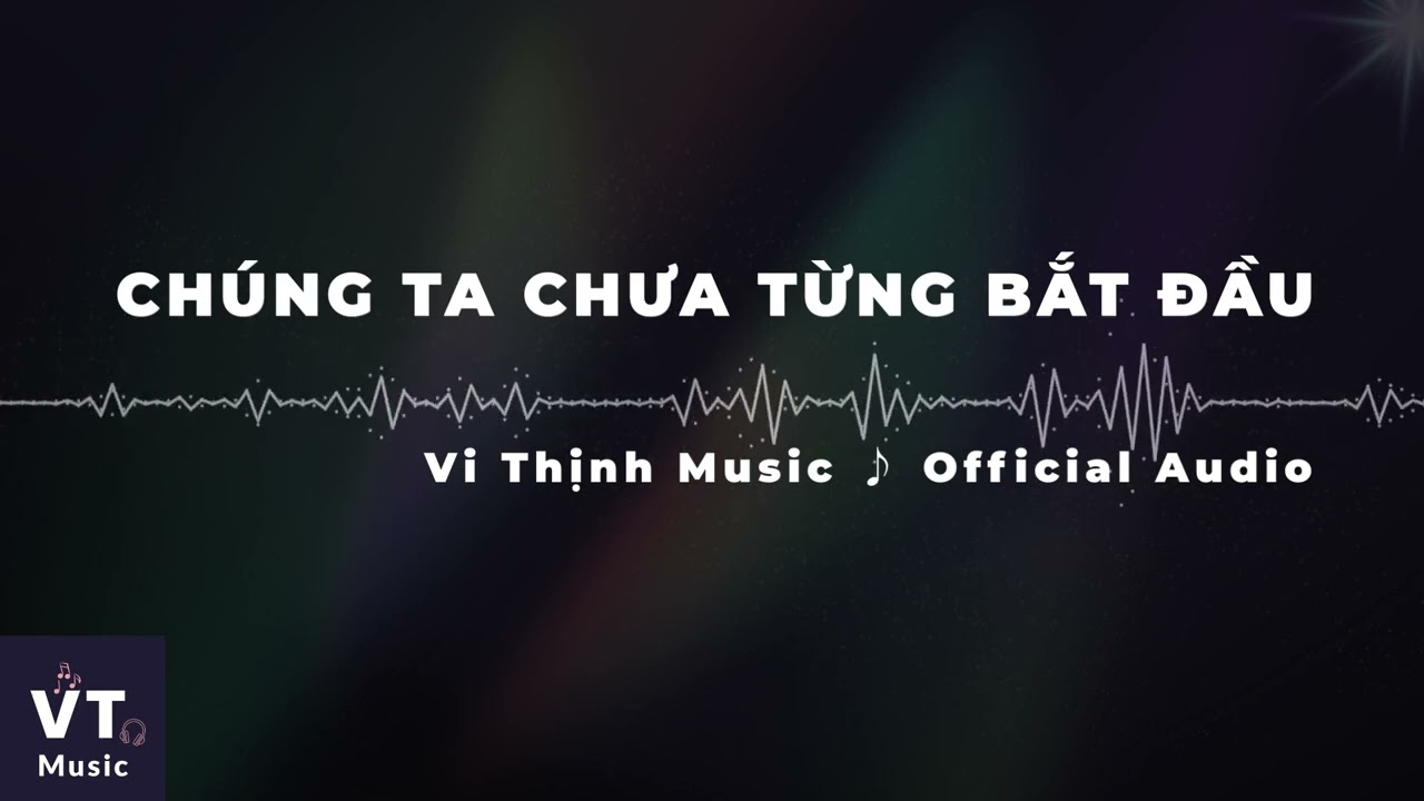 Ch&uacute;ng Ta Chưa Từng Bắt Đầu Vi Thịnh Music ♪ | Official Audio | Nhạc Ballad &ndash; Lofi &ndash; Healing