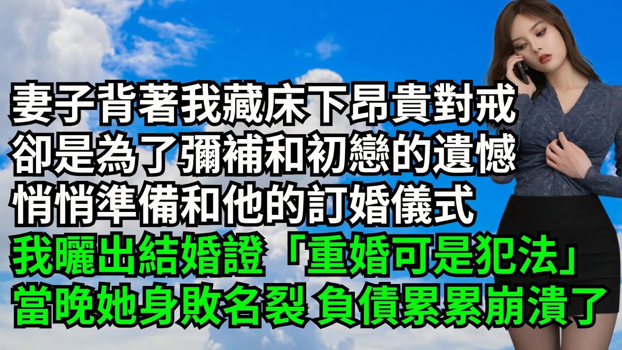 妻子背著我藏床下昂貴對戒，卻是為了彌補和初戀的遺憾，悄悄準備和他的訂婚儀式，我曬出結婚證「重婚可是犯法」，當晚她身敗名裂 負債累累崩潰了【三味時光】#激情故事#大彬情感#夢雅故事#小說#爽文