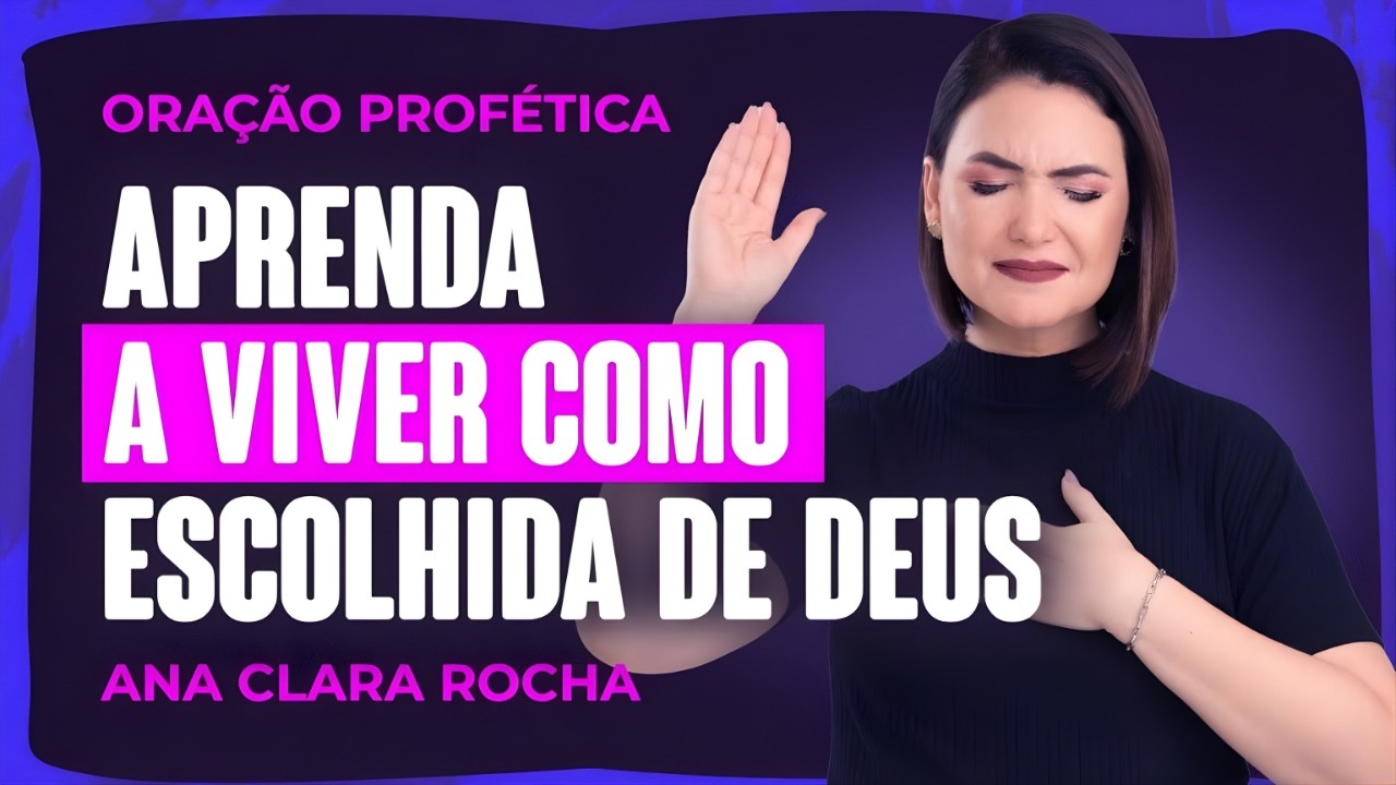 ORAÇÃO PROFÉTICA DE HOJE - 22 DE FEVEREIRO- APRENDA A VIVER COMO ESCOLHIDA DE DEUS _ Ana Clara Rocha