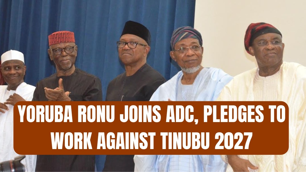 BREAKING: Yoruba Ronu Joins ADC, Pledges to Work Against Tinubu 2027