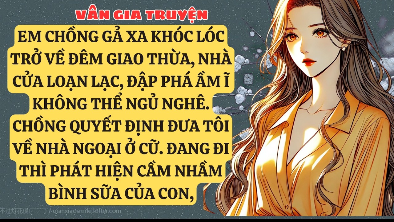 TRUYỆN KỂ: EM CHỒNG GẢ XA KHÓC LÓC TRỞ VỀ ĐÊM GIAO THỪA, NHÀ CỬA LOẠN LẠC, ĐẬP PHÁ ẦM Ĩ KHÔNG VG114