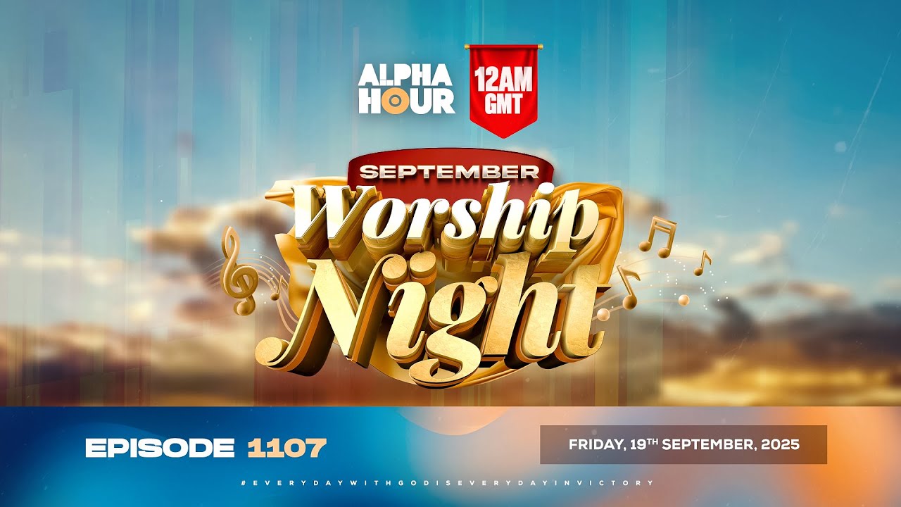 ALPHA HOUR EPISODE 1107 ||  SEPTEMBER WORSHIP NIGHT  || FRIDAY, 19th SEPTEMBER 2025
