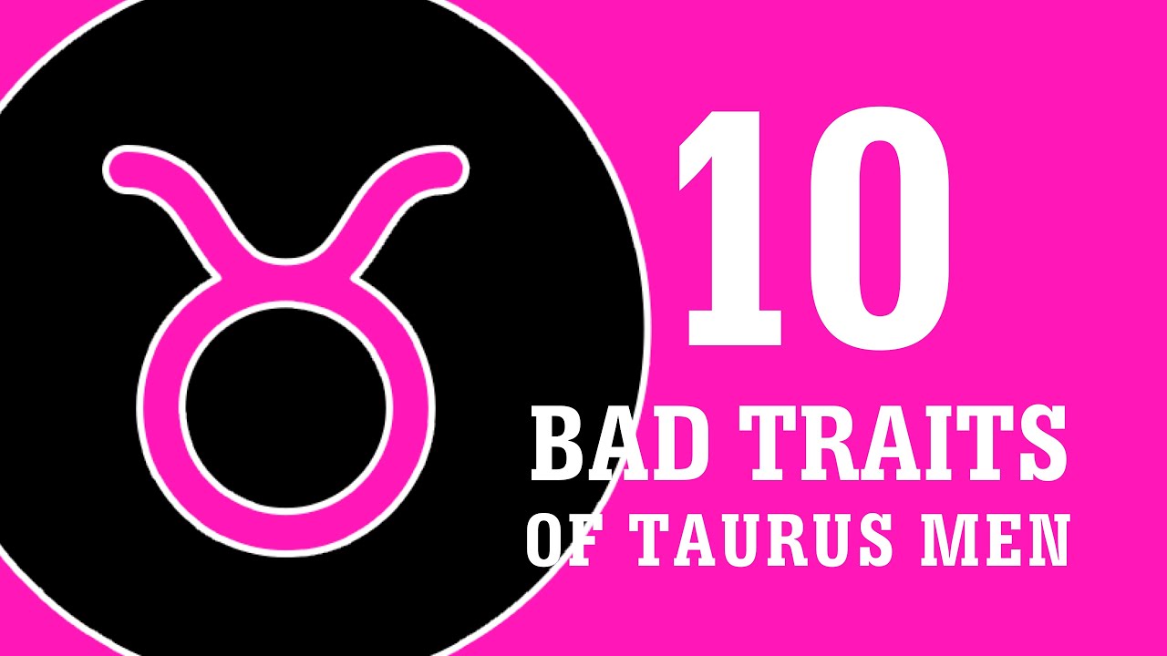 10 Bad Traits of Taurus Men