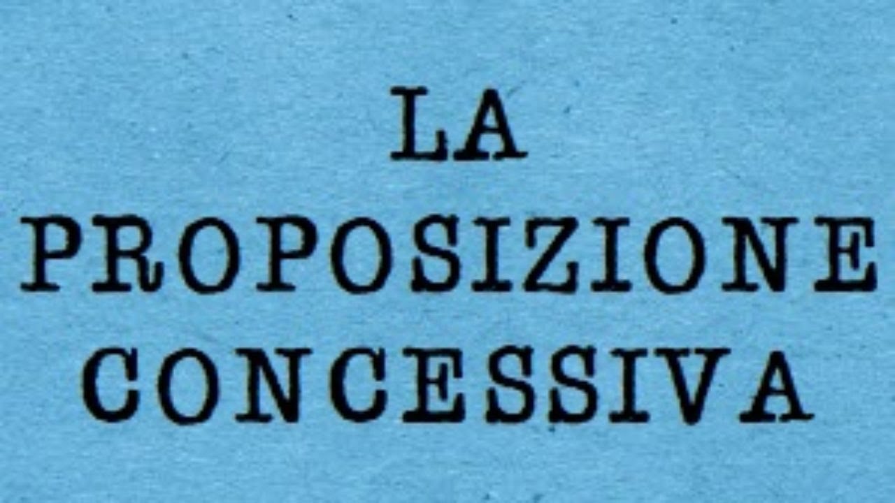 La subordinata concessiva (definizione, riconoscimento, esempi)