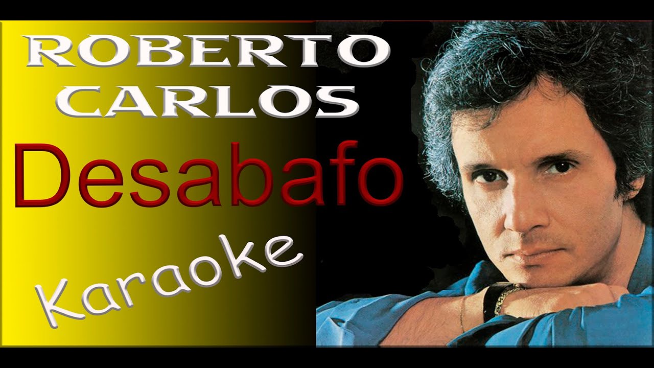 KARAOKE-ROBERTO CARLOS - DESABAFO