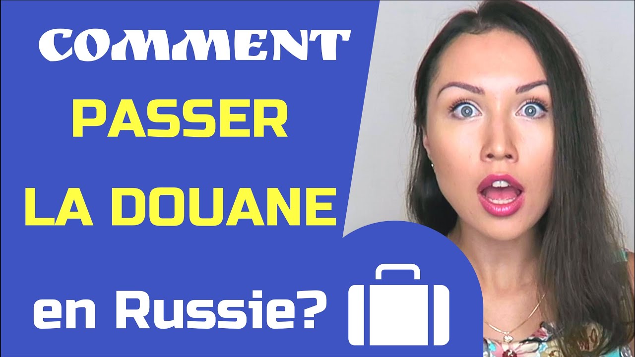 Comment passer la douane en Russie?