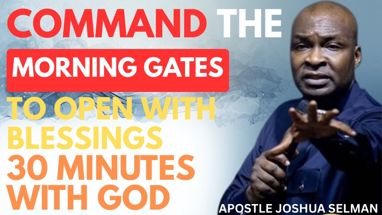 COMMAND THE MORNING GATES TO OPEN WITH WITH BLESSINGS | APOSTLE JOSHUA SELMAN