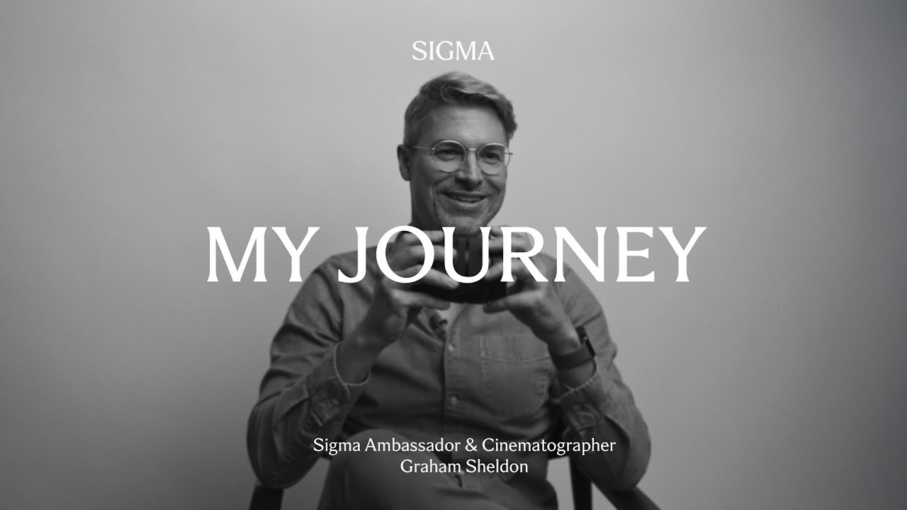 My Journey - Sigma Ambassador & Cinematographer Graham Sheldon