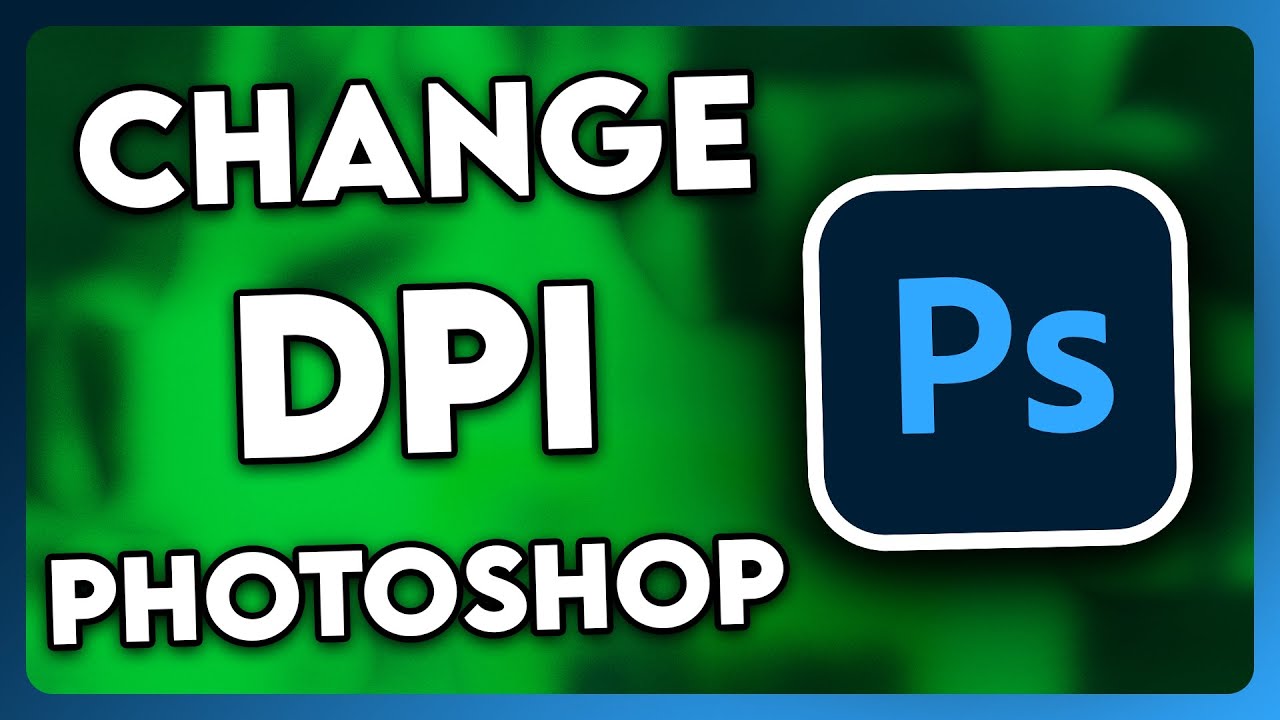 How to Change DPI in Photoshop | Full Guide (2025)