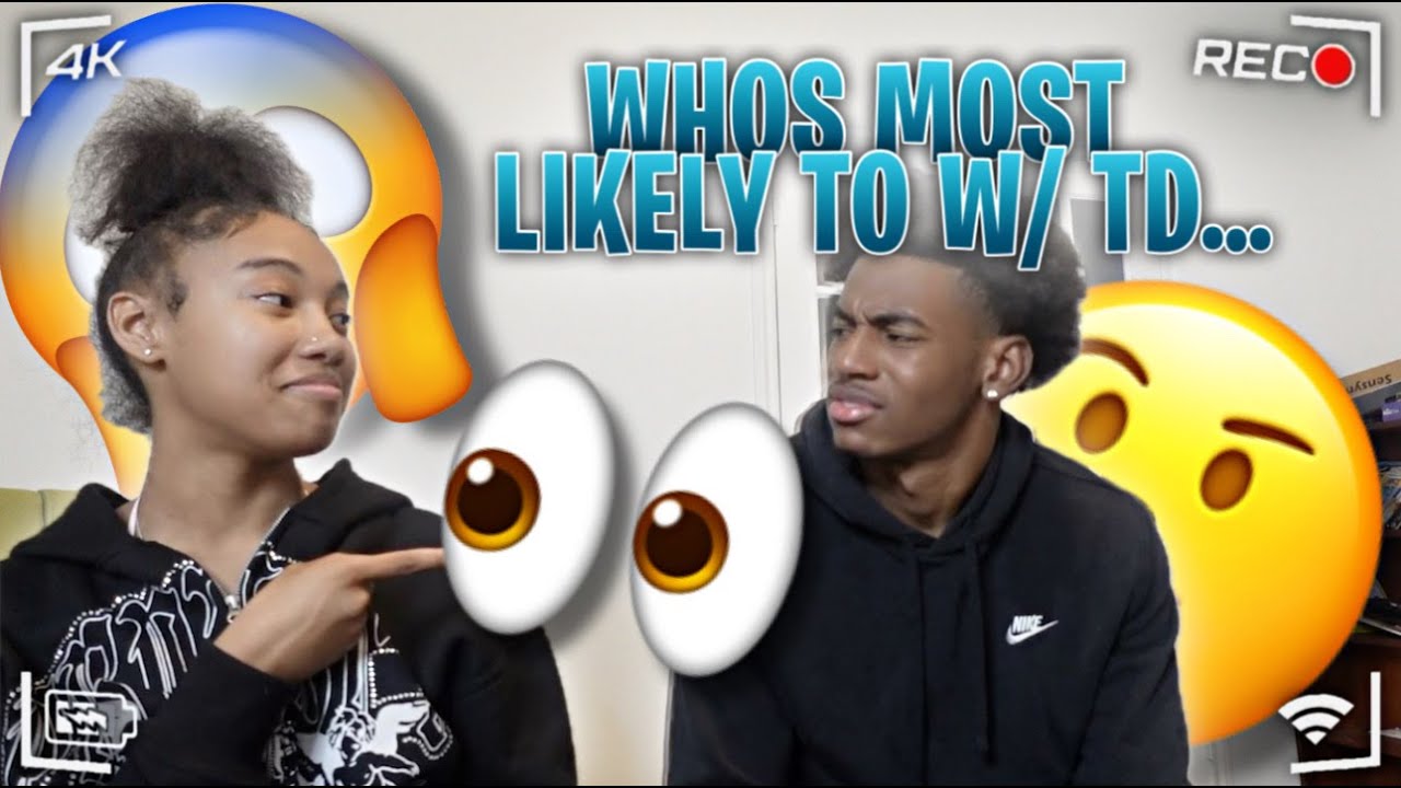 Who's Most Likely To W/ Me & TD🤔...