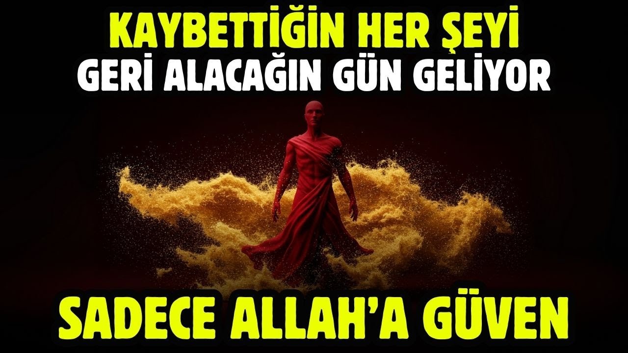 KAYBETTİĞİN HER ŞEYİ GERİ ALACAĞIN GÜN YAKLAŞIYOR! SADECE ALLAH'A GÜVEN